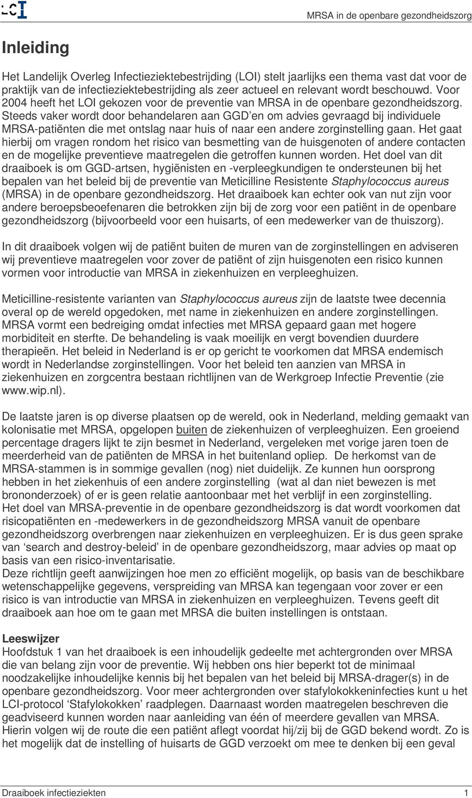 Steeds vaker wordt door behandelaren aan GGD en om advies gevraagd bij individuele MRSA-patiënten die met ontslag naar huis of naar een andere zorginstelling gaan.