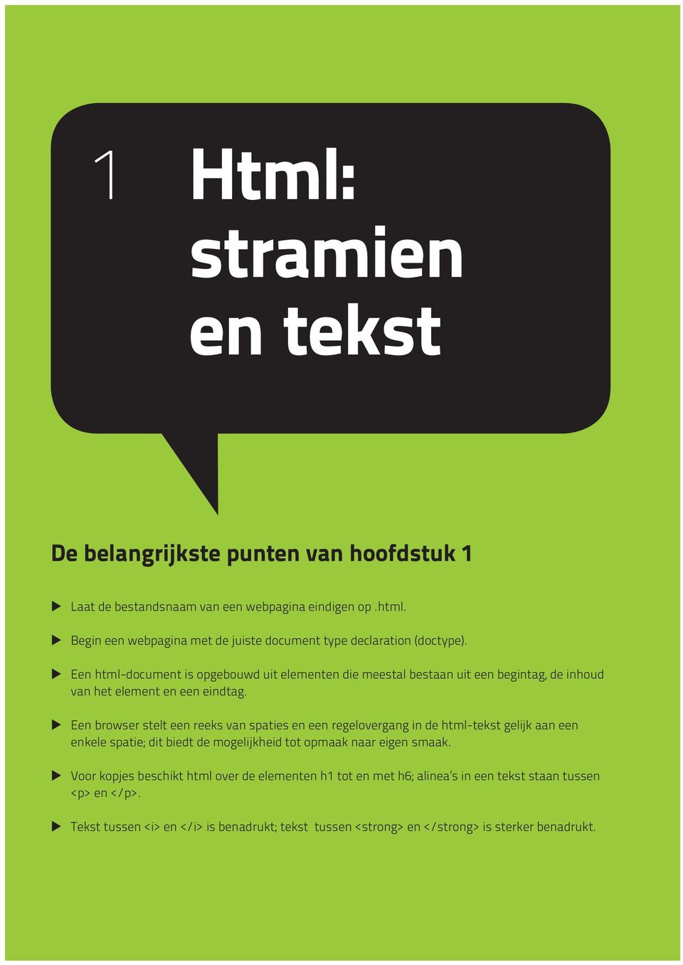 XX Een html-document is opgebouwd uit elementen die meestal bestaan uit een begintag, de inhoud van het element en een eindtag.