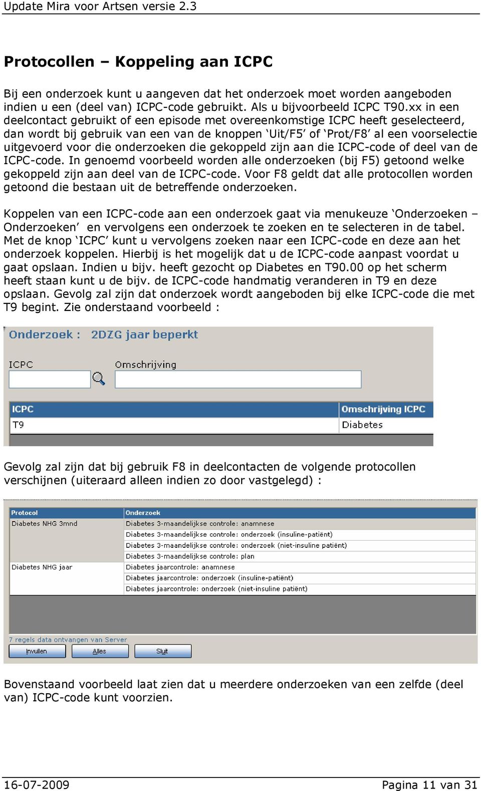 onderzoeken die gekoppeld zijn aan die ICPC-code of deel van de ICPC-code. In genoemd voorbeeld worden alle onderzoeken (bij F5) getoond welke gekoppeld zijn aan deel van de ICPC-code.