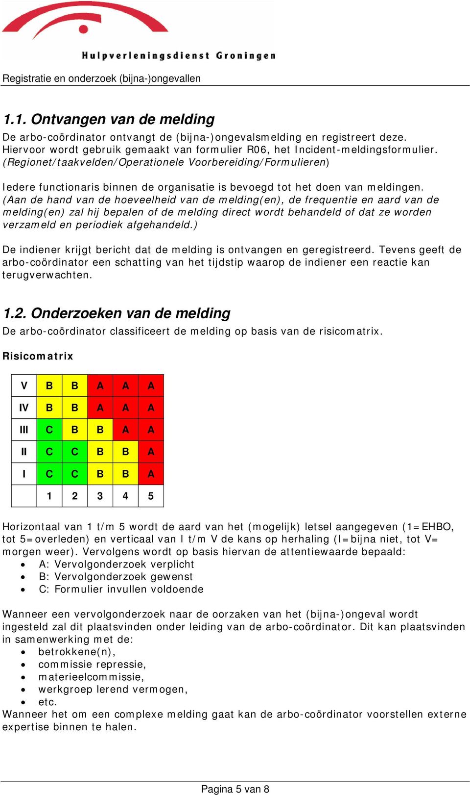 (Aan de hand van de hoeveelheid van de melding(en), de frequentie en aard van de melding(en) zal hij bepalen of de melding direct wordt behandeld of dat ze worden verzameld en periodiek afgehandeld.