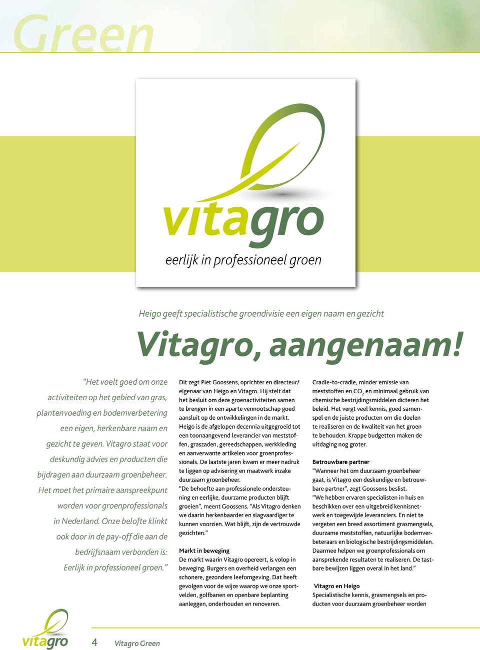 Vitagro staat voor deskundig advies en producten die bijdragen aan duurzaam groenbeheer. Het moet het primaire aanspreekpunt worden voor groenprofessionals in Nederland.