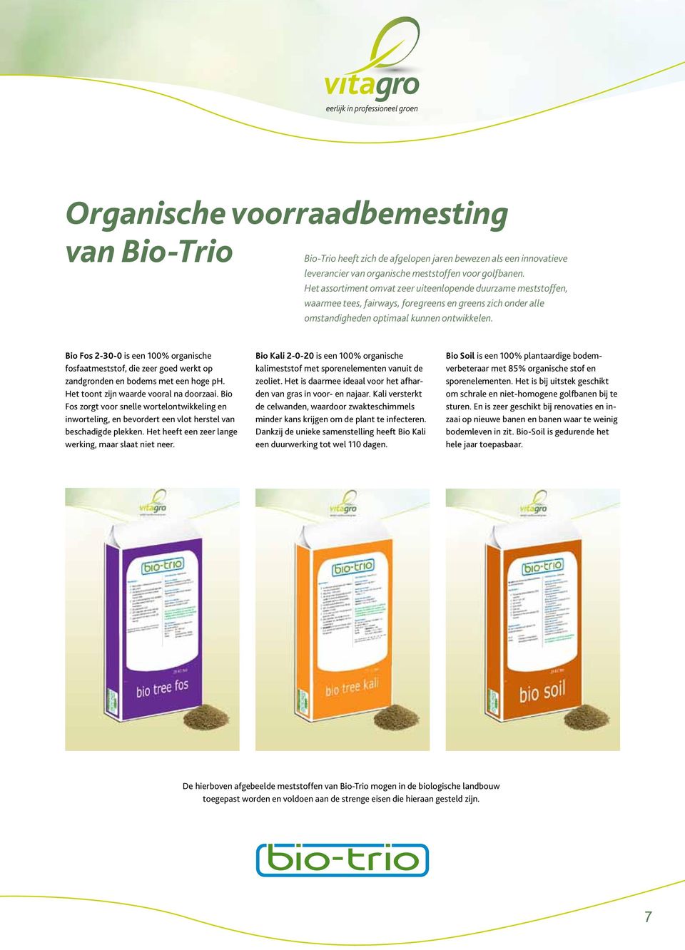 Bio Fos 2-30-0 is een 100% organische fosfaatmeststof, die zeer goed werkt op zandgronden en bodems met een hoge ph. Het toont zijn waarde vooral na doorzaai.