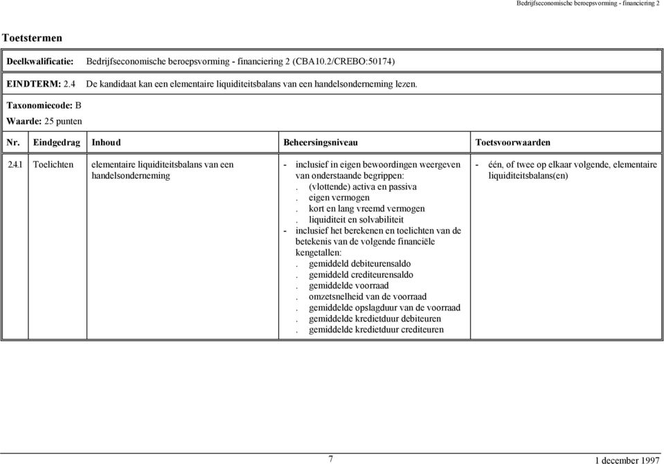 liquiditeit en solvabiliteit - inclusief het berekenen en toelichten van de betekenis van de volgende financiële kengetallen:. gemiddeld debiteurensaldo. gemiddeld crediteurensaldo.