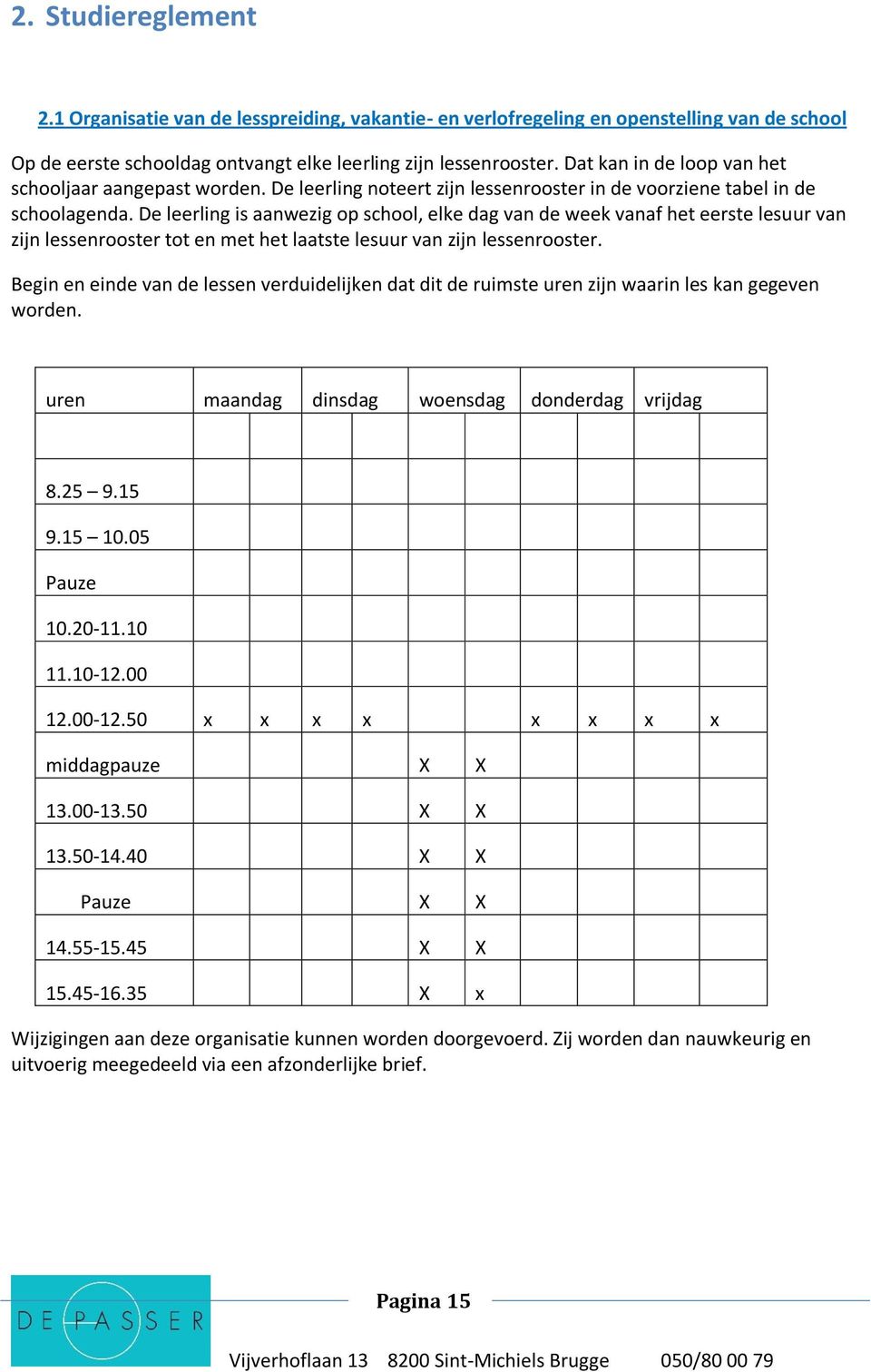 De leerling is aanwezig op school, elke dag van de week vanaf het eerste lesuur van zijn lessenrooster tot en met het laatste lesuur van zijn lessenrooster.