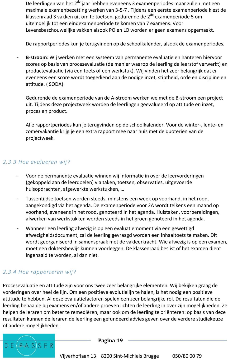 Voor Levensbeschouwelijke vakken alsook PO en LO worden er geen examens opgemaakt. De rapportperiodes kun je terugvinden op de schoolkalender, alsook de examenperiodes.