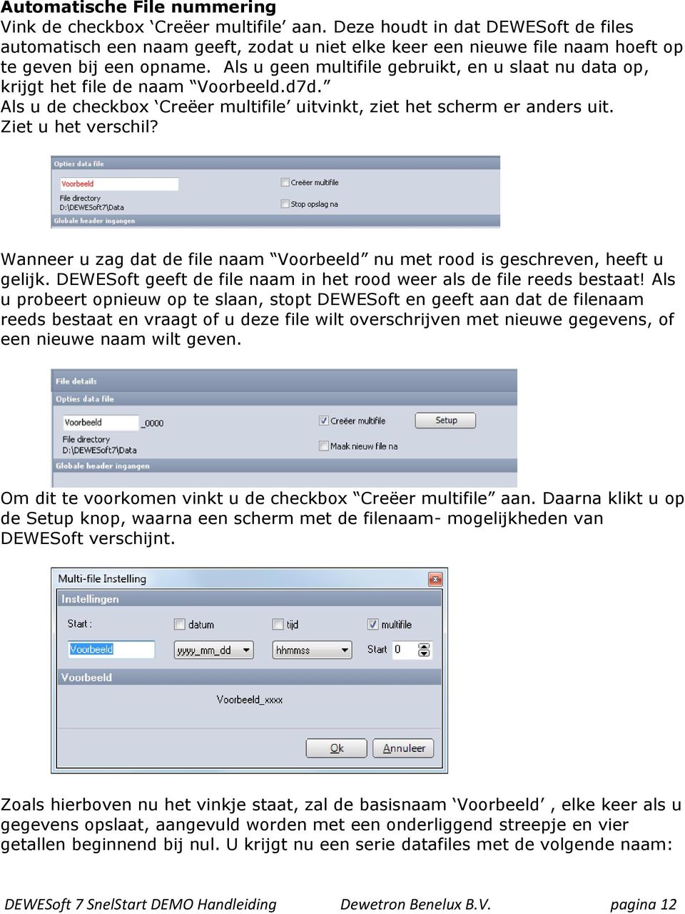 Als u geen multifile gebruikt, en u slaat nu data op, krijgt het file de naam Voorbeeld.d7d. Als u de checkbox Creëer multifile uitvinkt, ziet het scherm er anders uit. Ziet u het verschil?