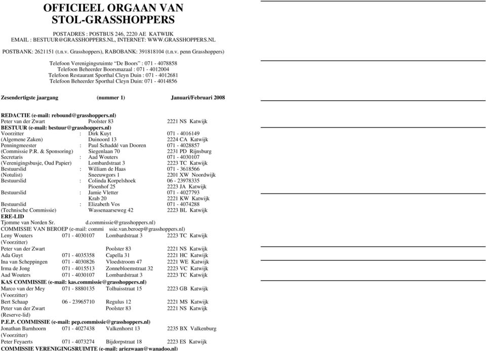 penn Grasshoppers) Telefoon Verenigingsruimte De Boors : 071-4078858 Telefoon Beheerder Boorsmazaal : 071-4012004 Telefoon Restaurant Sporthal Cleyn Duin : 071-4012681 Telefoon Beheerder 071-4014856