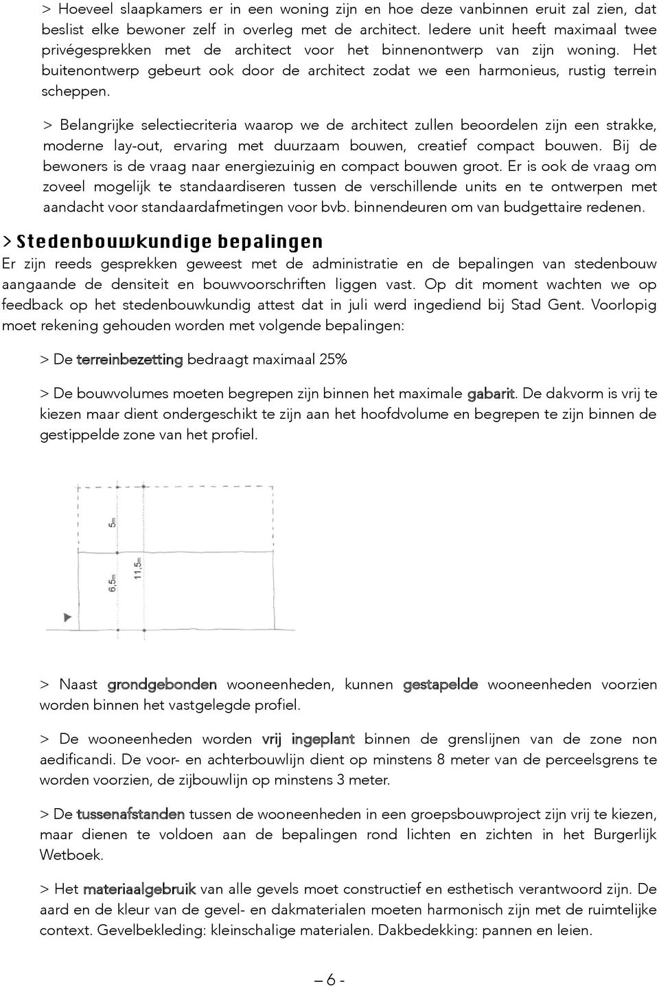 Het buitenontwerp gebeurt ook door de architect zodat we een harmonieus, rustig terrein scheppen.