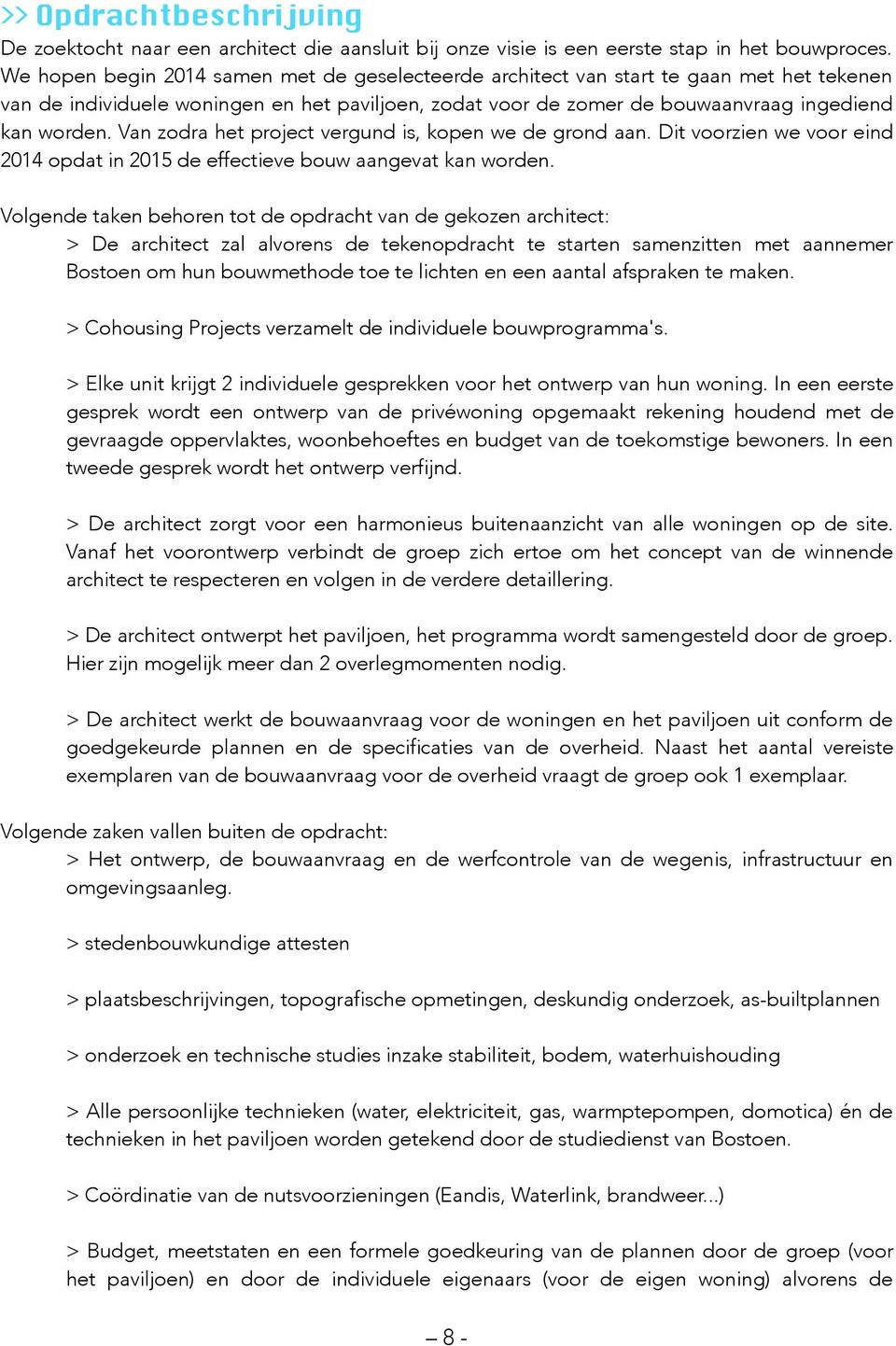 Van zodra het project vergund is, kopen we de grond aan. Dit voorzien we voor eind 2014 opdat in 2015 de effectieve bouw aangevat kan worden.