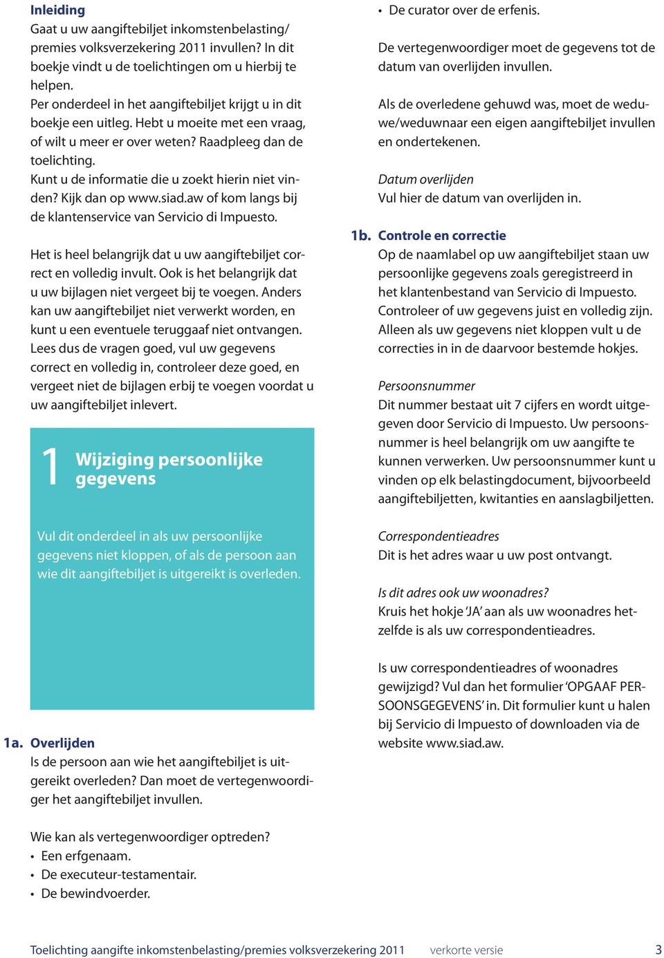 Kunt u de informatie die u zoekt hierin niet vinden? Kijk dan op www.siad.aw of kom langs bij de klantenservice van Servicio di Impuesto.