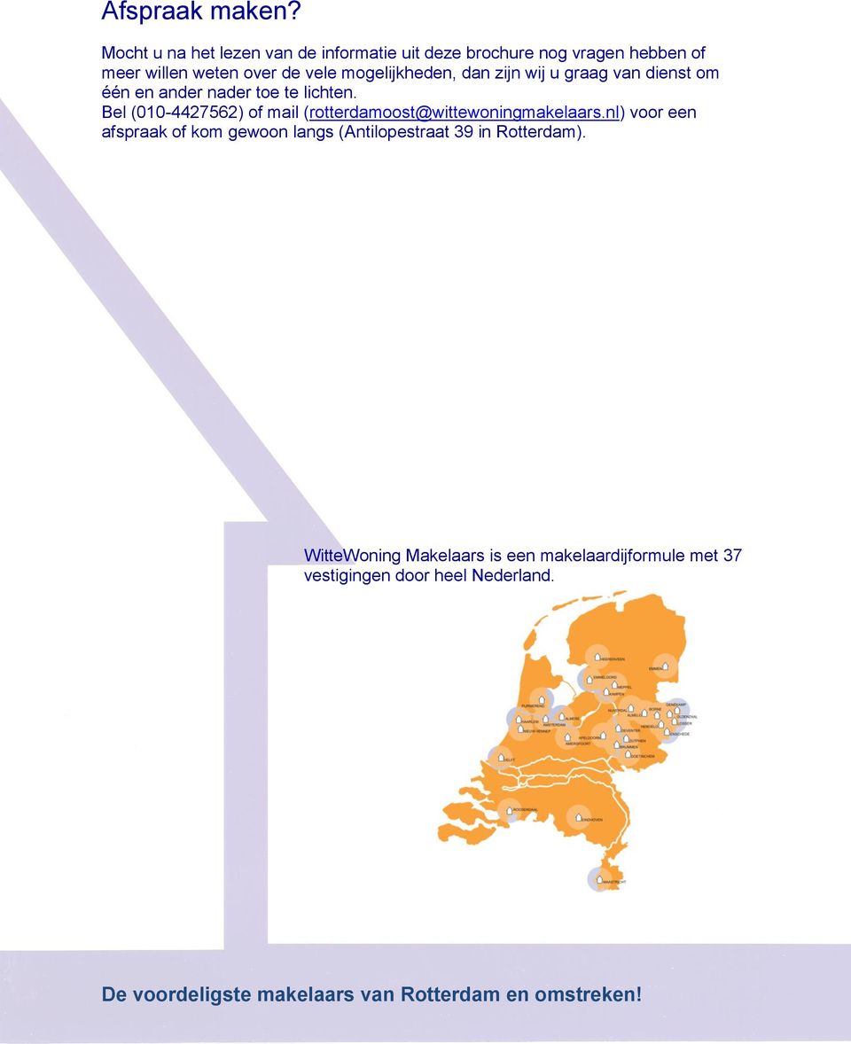 mogelijkheden, dan zijn wij u graag van dienst om één en ander nader toe te lichten.