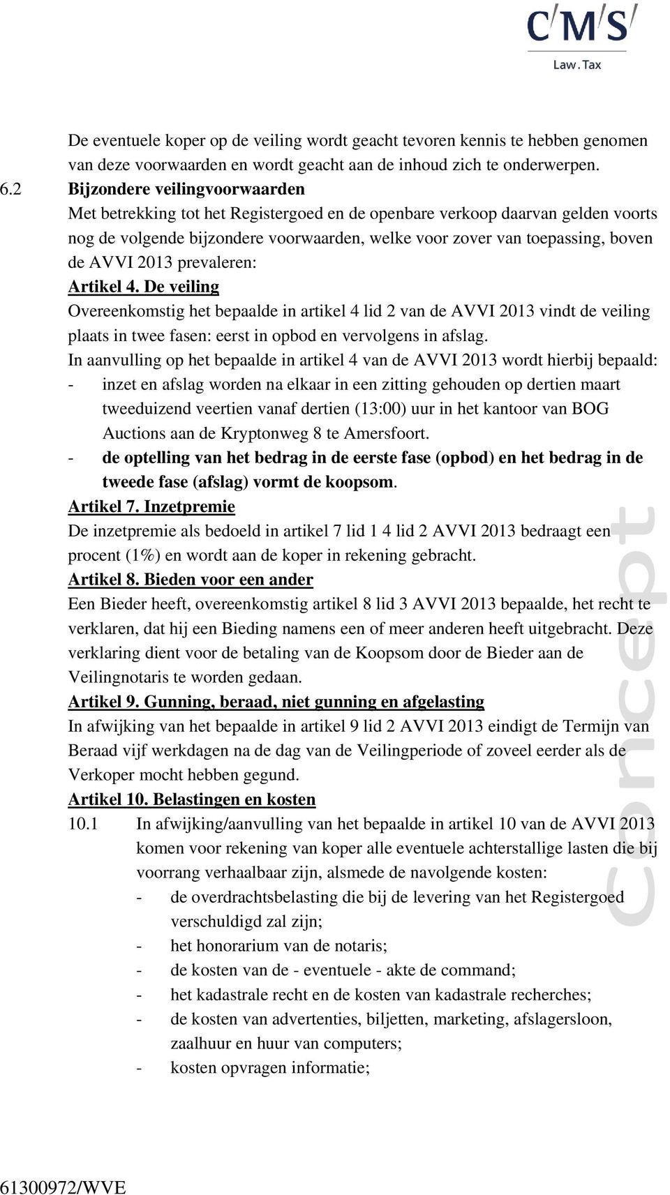 2013 prevaleren: Artikel 4. De veiling Overeenkomstig het bepaalde in artikel 4 lid 2 van de AVVI 2013 vindt de veiling plaats in twee fasen: eerst in opbod en vervolgens in afslag.