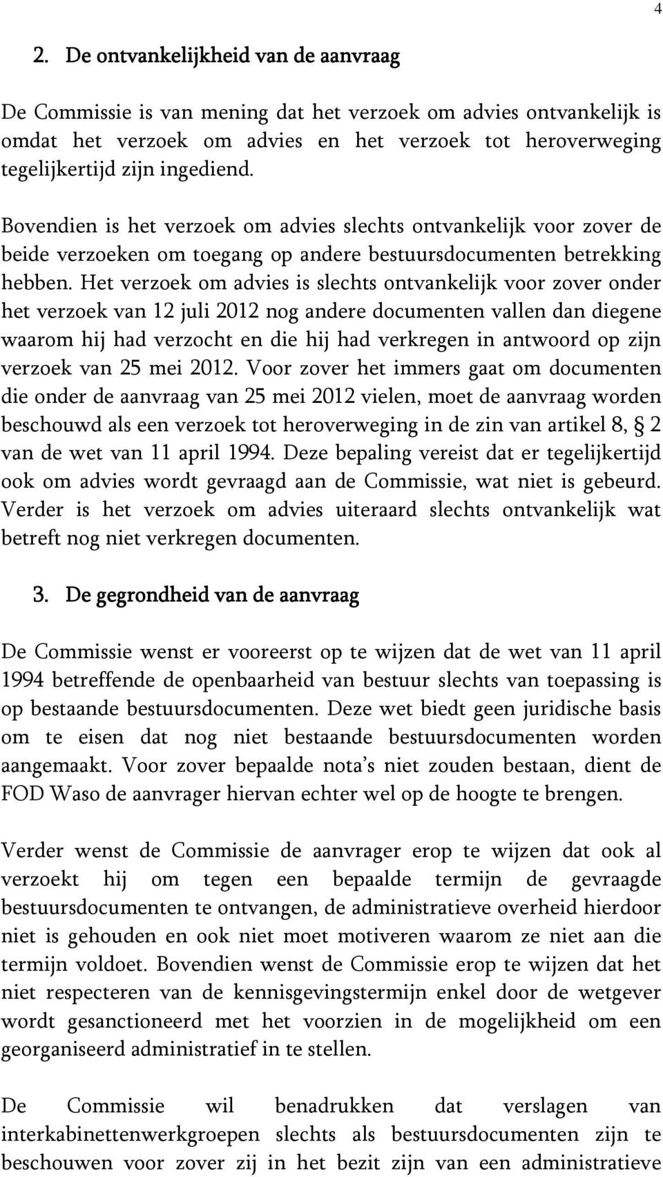 Het verzoek om advies is slechts ontvankelijk voor zover onder het verzoek van 12 juli 2012 nog andere documenten vallen dan diegene waarom hij had verzocht en die hij had verkregen in antwoord op