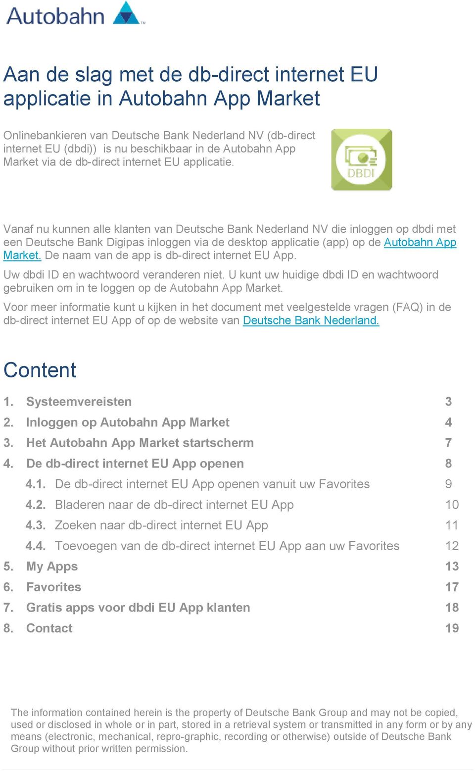 Vanaf nu kunnen alle klanten van Deutsche Bank Nederland NV die inloggen op dbdi met een Deutsche Bank Digipas inloggen via de desktop applicatie (app) op de Autobahn App Market.