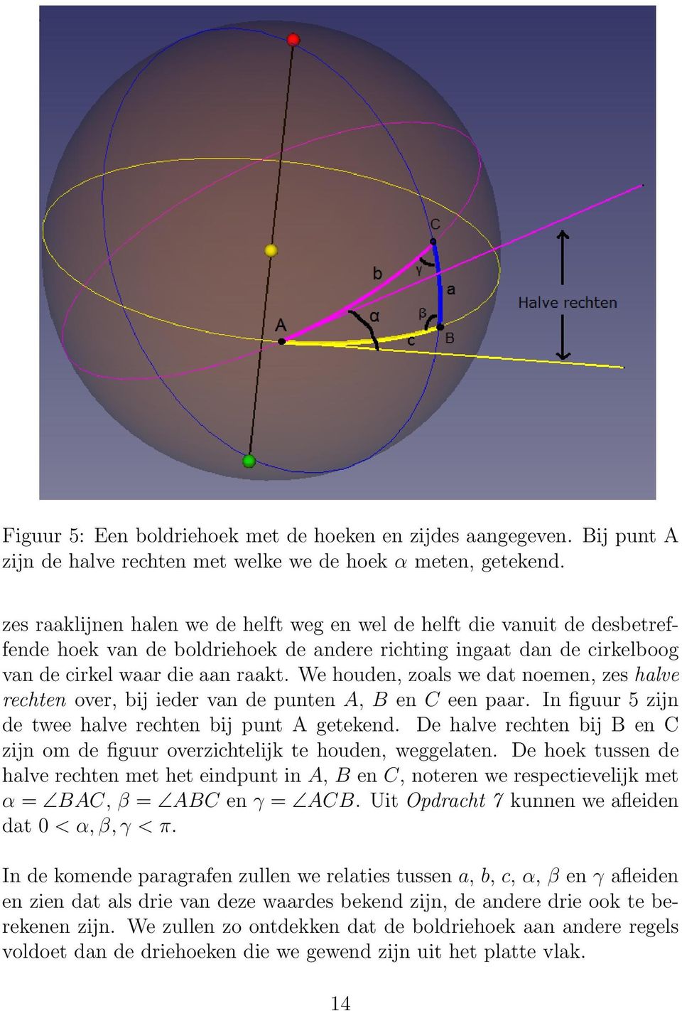 We houden, zoals we dat noemen, zes halve rechten over, bij ieder van de punten A, B en C een paar. In figuur 5 zijn de twee halve rechten bij punt A getekend.