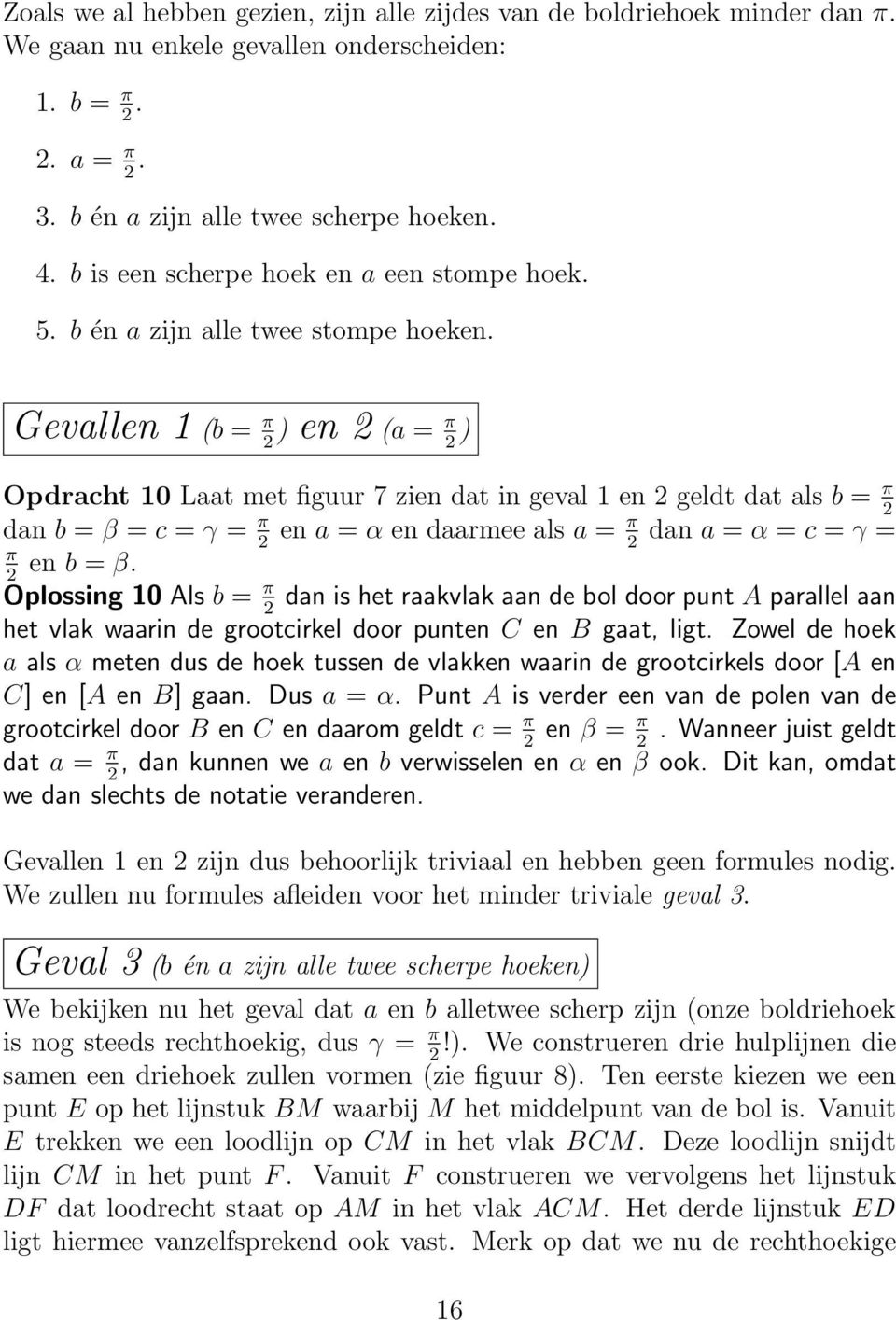 Gevallen 1 (b = π 2 ) en 2 (a = π 2 ) Opdracht 10 Laat met figuur 7 zien dat in geval 1 en 2 geldt dat als b = π 2 dan b = β = c = γ = π en a = α en daarmee als a = π dan a = α = c = γ = 2 2 π en b =