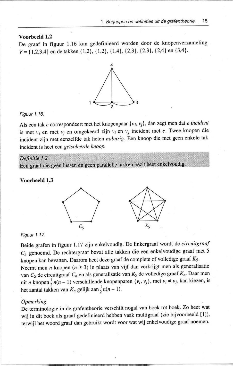 Als een tak e correspondeert met het knopenpaar { v i, Vj}, dan zegt men dat e incident is met Vi en met Vj en omgekeerd zijn Vi en Vj incident met e.