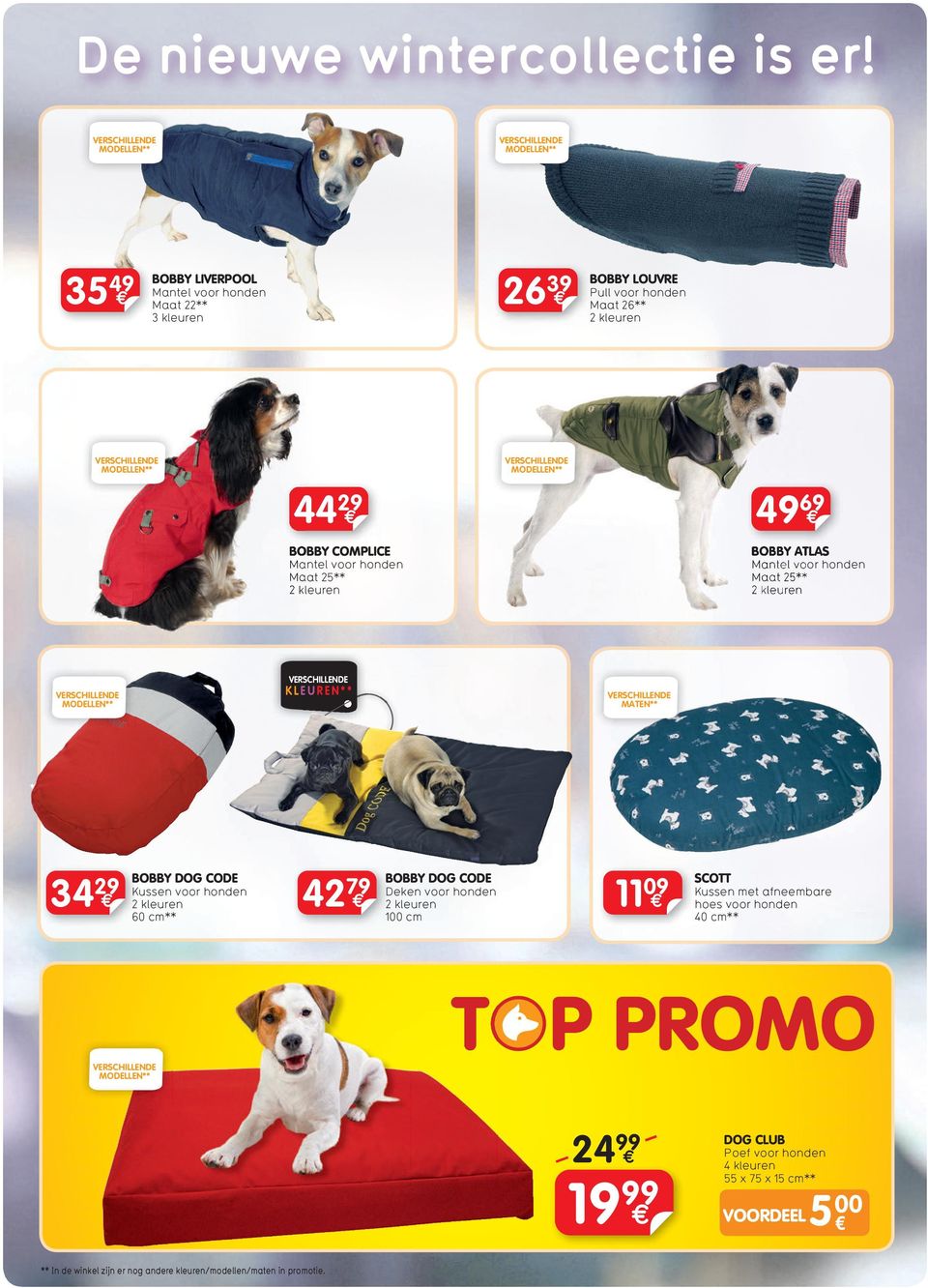 honden Maat 25** 2 kleuren Mantel voor honden Maat 25** 2 kleuren KLEUREN** 34 29 BOBBY DOG CODE Kussen voor honden 2 kleuren 60 cm** 42 79 MATEN** BOBBY DOG CODE