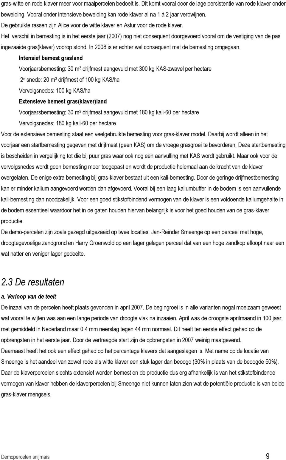 Het verschil in bemesting is in het eerste jaar (2007) nog niet consequent doorgevoerd vooral om de vestiging van de pas ingezaaide gras(klaver) voorop stond.