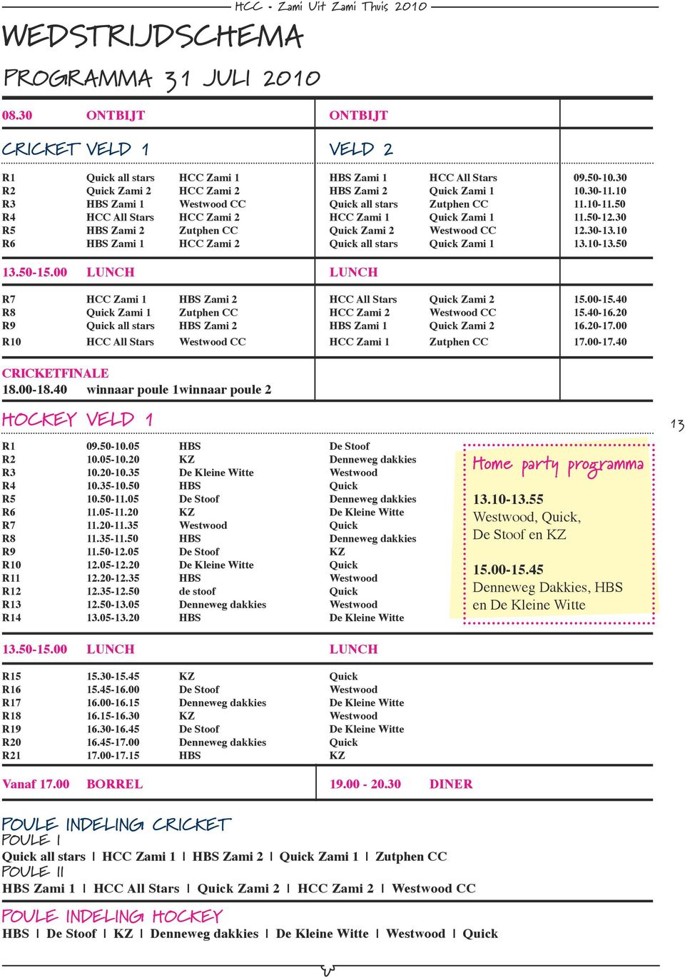 30 R5 HBS Zami 2 Zutphen CC Quick Zami 2 Westwood CC 12.30-13.10 R6 HBS Zami 1 HCC Zami 2 Quick all stars Quick Zami 1 13.10-13.50 13.50-15.