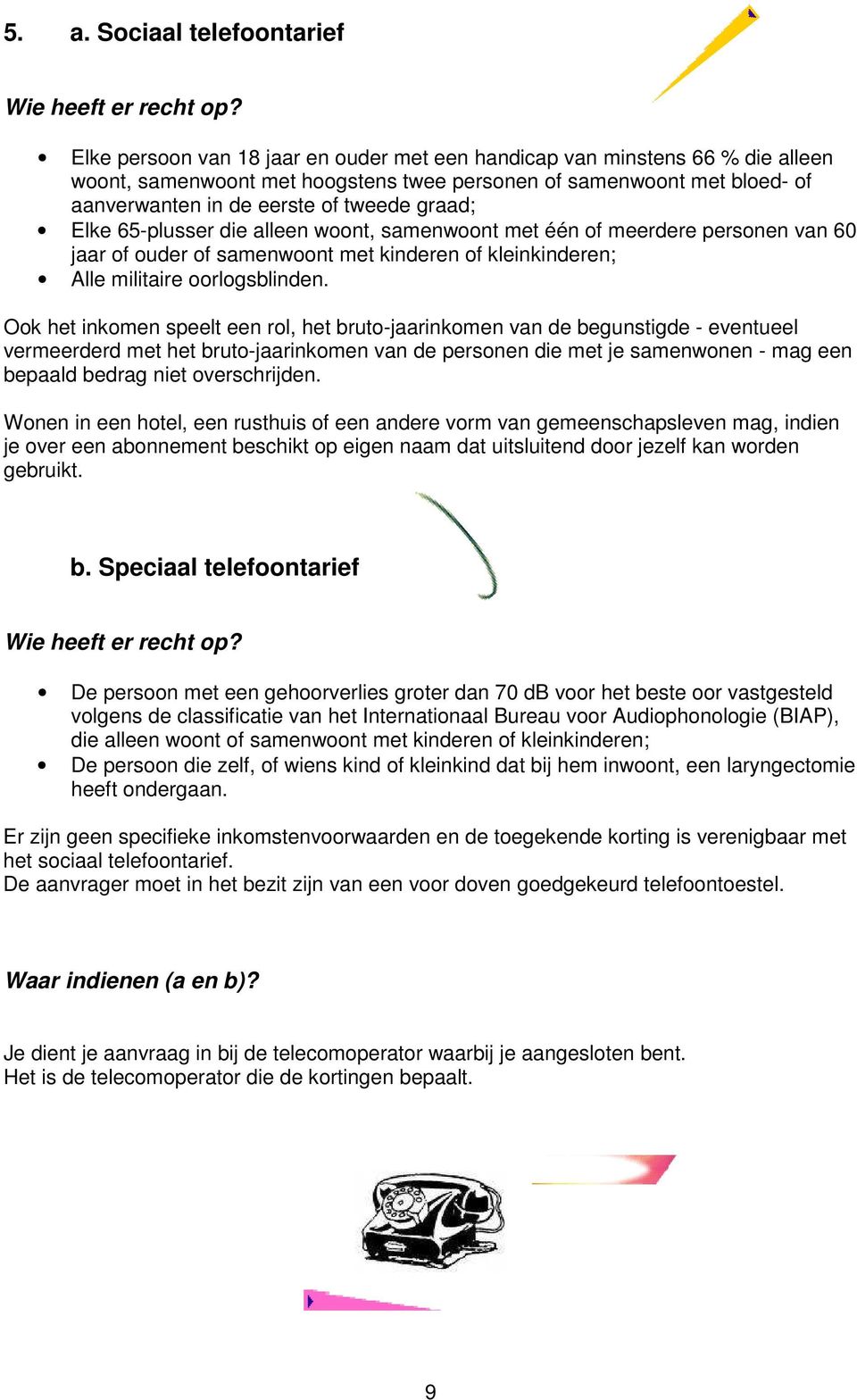 Elke 65-plusser die alleen woont, samenwoont met één of meerdere personen van 60 jaar of ouder of samenwoont met kinderen of kleinkinderen; Alle militaire oorlogsblinden.