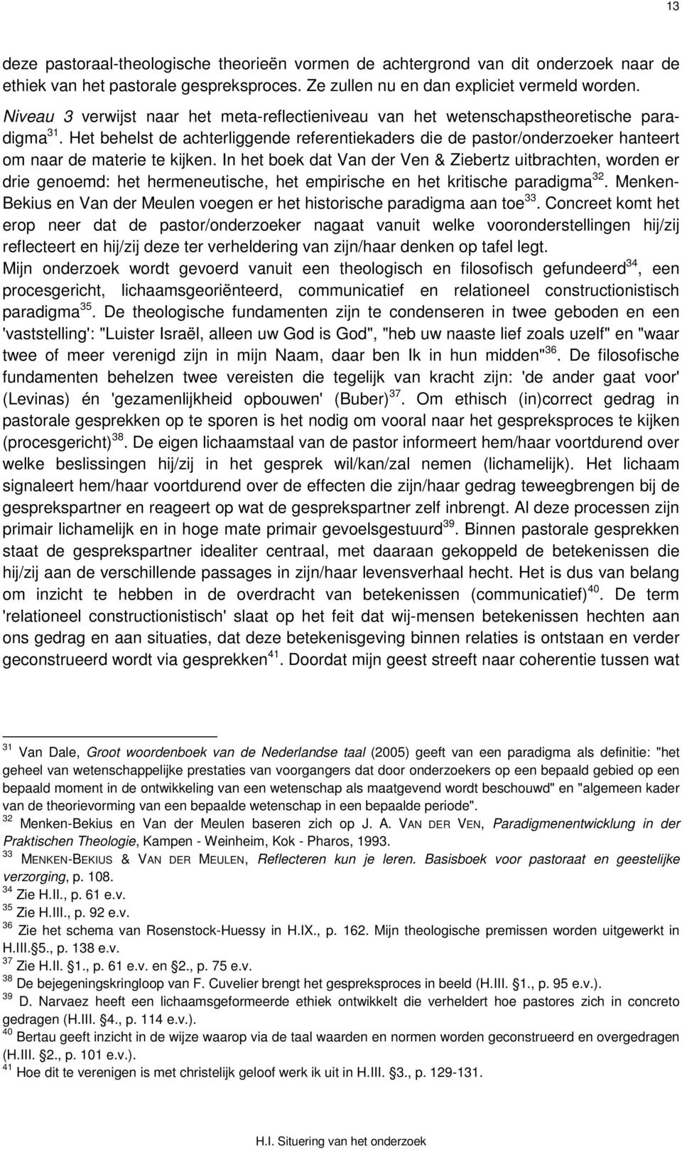 Het behelst de achterliggende referentiekaders die de pastor/onderzoeker hanteert om naar de materie te kijken.