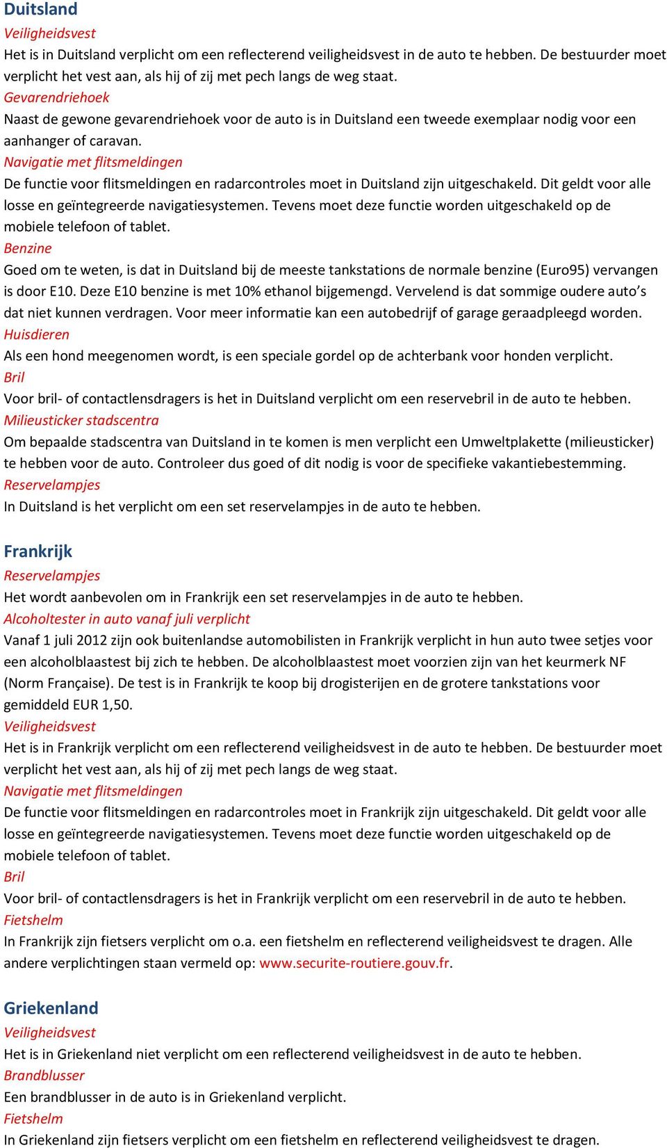 De functie voor flitsmeldingen en radarcontroles moet in Duitsland zijn uitgeschakeld. Dit geldt voor alle losse en geïntegreerde navigatiesystemen.