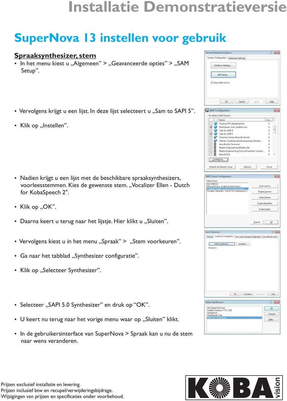 Vocalizer Ellen - Dutch for obaspeech 2". lik op O. Daarna keert u terug naar het lijstje. Hier klikt u Sluiten. Vervolgens kiest u in het menu Spraak > Stem voorkeuren.