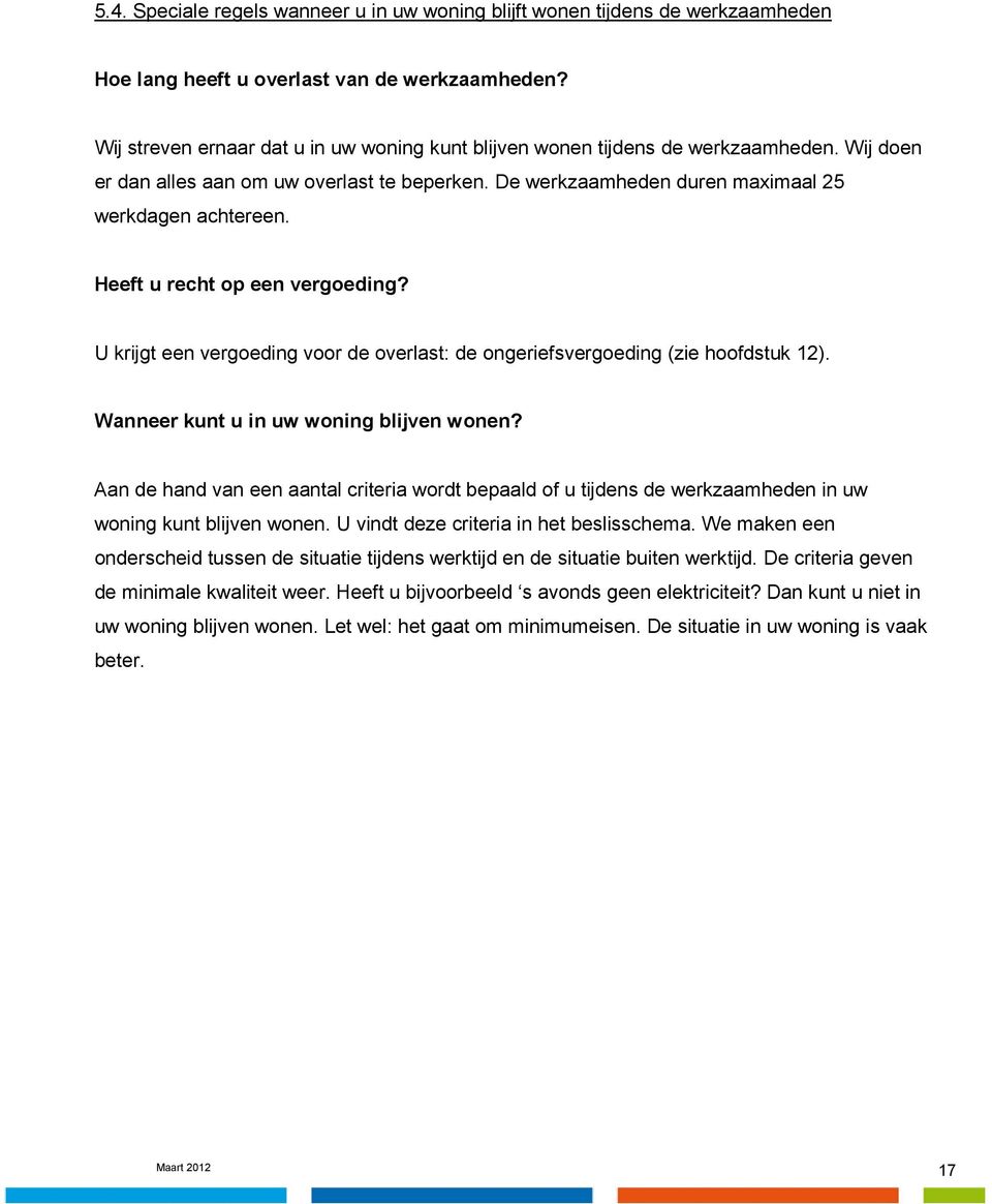 Heeft u recht op een vergoeding? U krijgt een vergoeding voor de overlast: de ongeriefsvergoeding (zie hoofdstuk 12). Wanneer kunt u in uw woning blijven wonen?