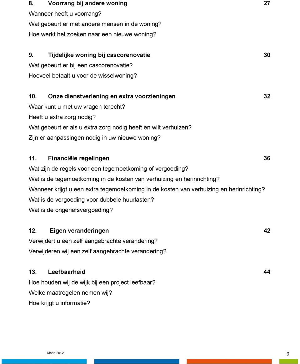 Onze dienstverlening en extra voorzieningen 32 Waar kunt u met uw vragen terecht? Heeft u extra zorg nodig? Wat gebeurt er als u extra zorg nodig heeft en wilt verhuizen?