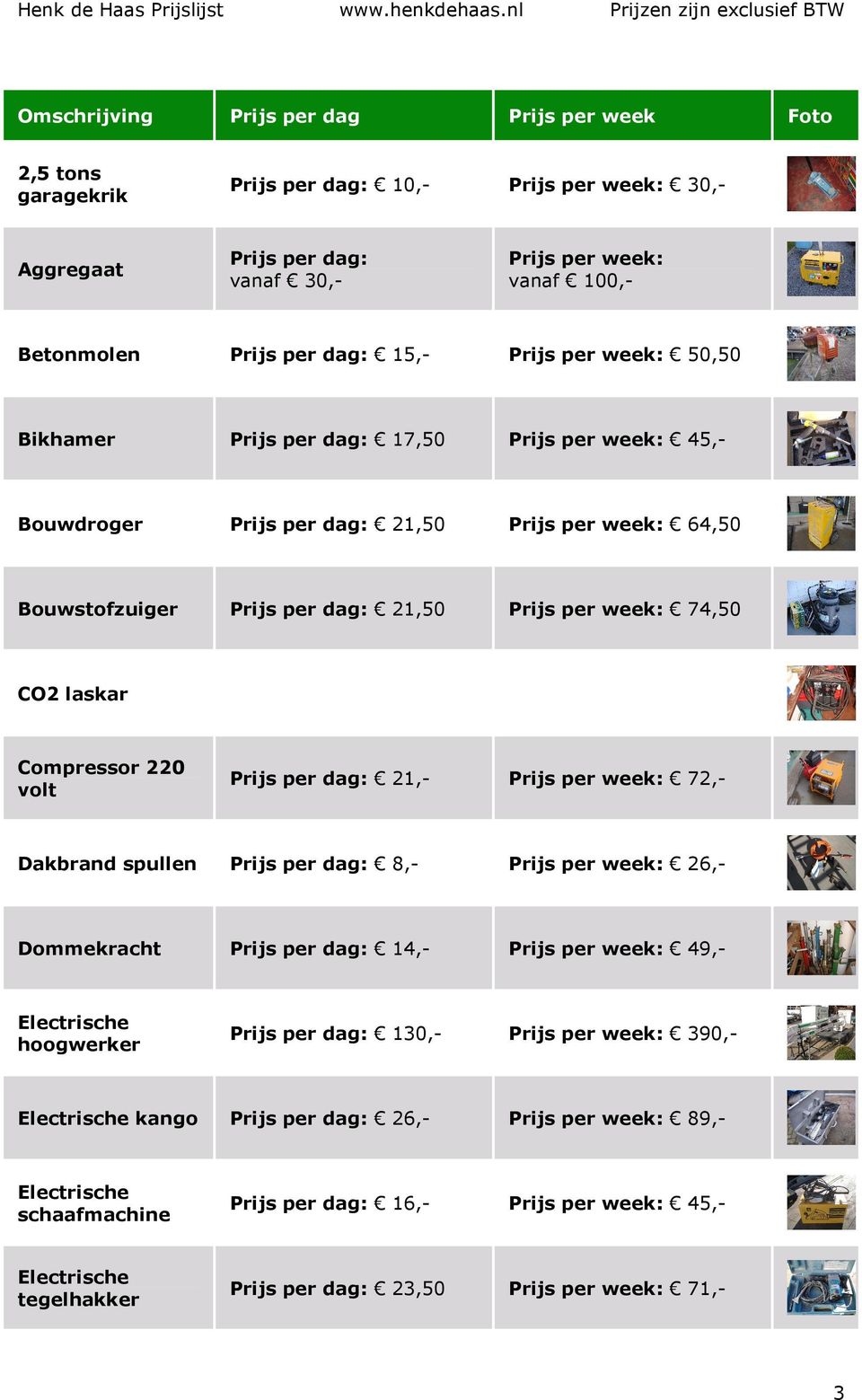 CO2 laskar Compressor 220 volt Prijs per dag: 21,- Prijs per week: 72,- Dakbrand spullen Prijs per dag: 8,- Prijs per week: 26,- Dommekracht Prijs per dag: 14,- Prijs per week: 49,- hoogwerker