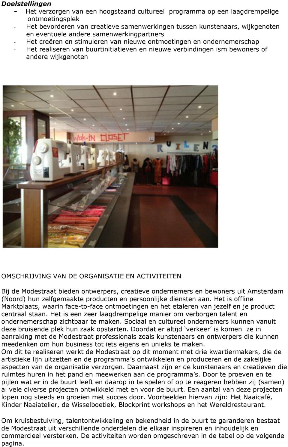 OMSCHRIJVING VAN DE ORGANISATIE EN ACTIVITEITEN Bij de Modestraat bieden ontwerpers, creatieve ondernemers en bewoners uit Amsterdam (Noord) hun zelfgemaakte producten en persoonlijke diensten aan.