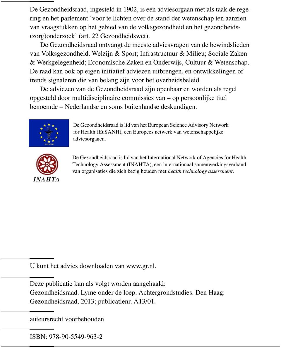 De Gezondheidsraad ontvangt de meeste adviesvragen van de bewindslieden van Volksgezondheid, Welzijn & Sport; Infrastructuur & Milieu; Sociale Zaken & Werkgelegenheid; Economische Zaken en Onderwijs,