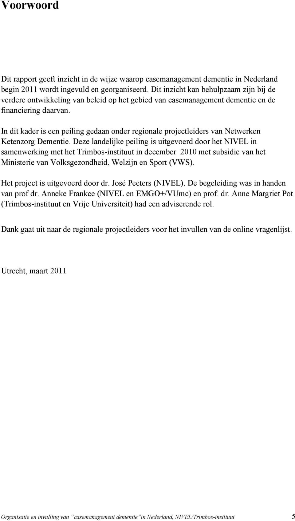 In dit kader is een peiling gedaan onder regionale projectleiders van Netwerken Ketenzorg Dementie.