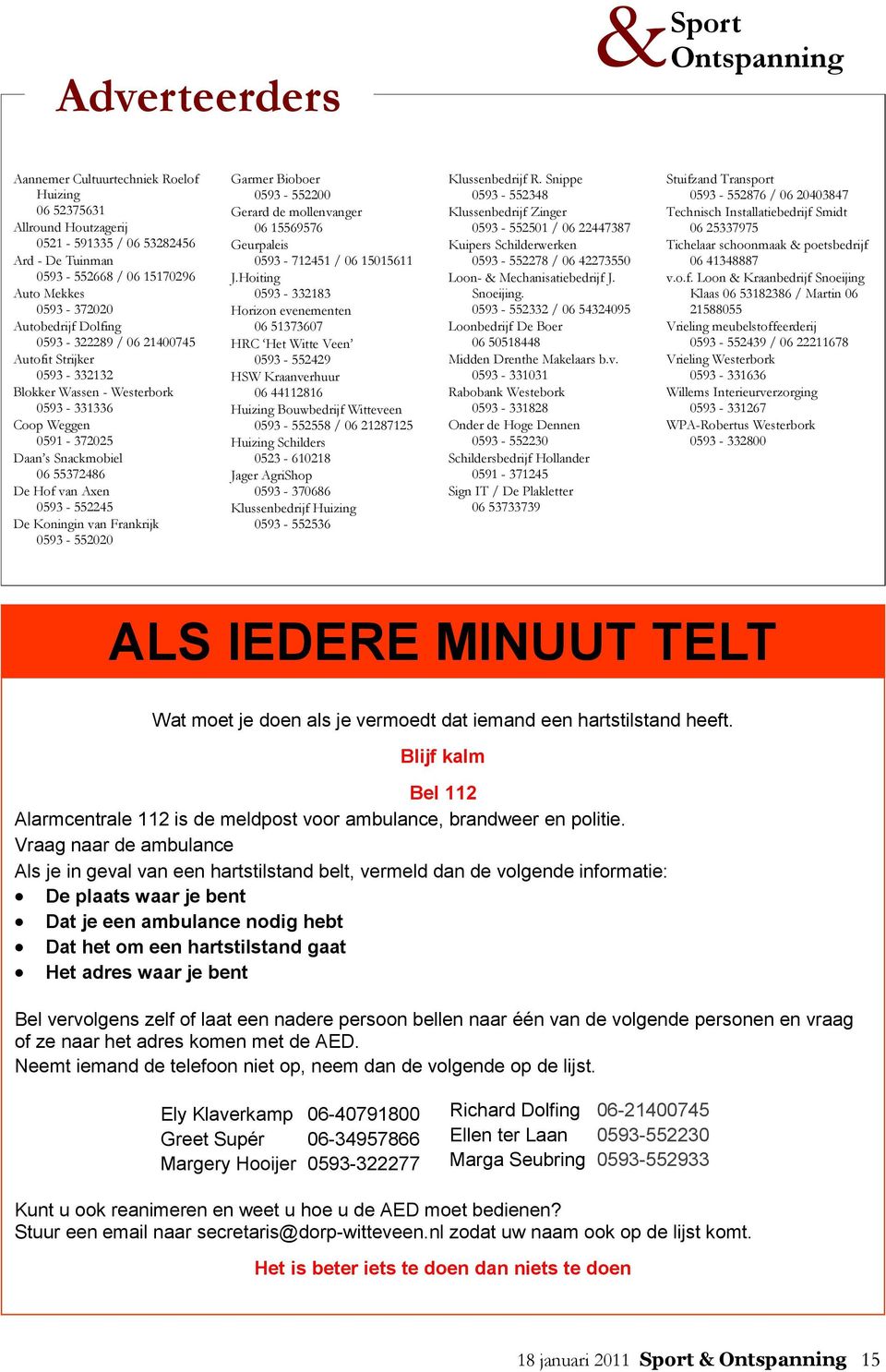 De Koningin van Frankrijk 0593-552020 Garmer Bioboer 0593-552200 Gerard de mollenvanger 06 15569576 Geurpaleis 0593-712451 / 06 15015611 J.