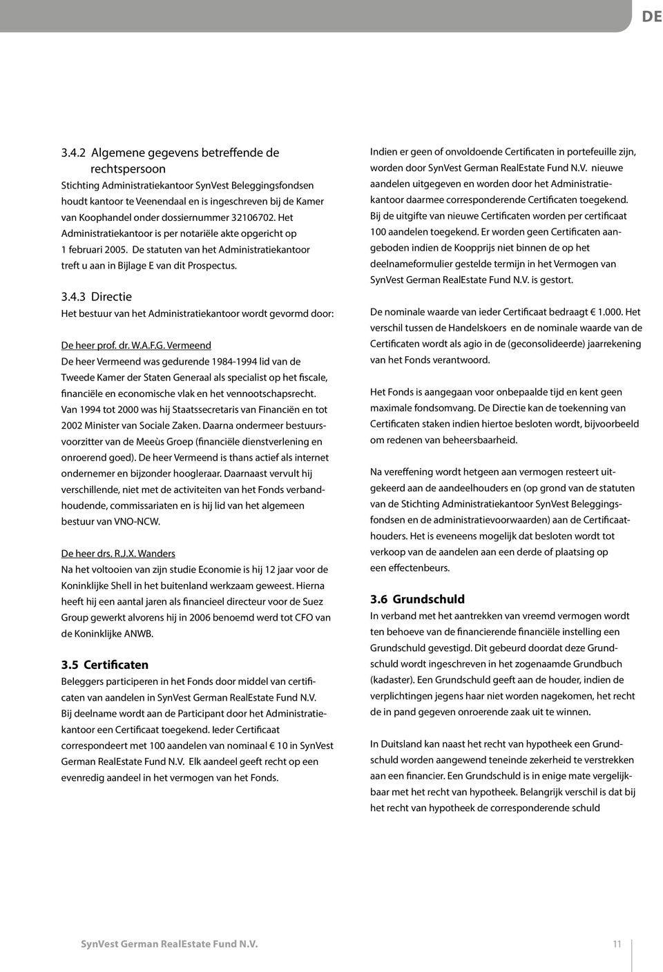 dossiernummer 32106702. Het Administratiekantoor is per notariële akte opgericht op 1 februari 2005. De statuten van het Administratiekantoor treft u aan in Bijlage E van dit Prospectus. 3.4.