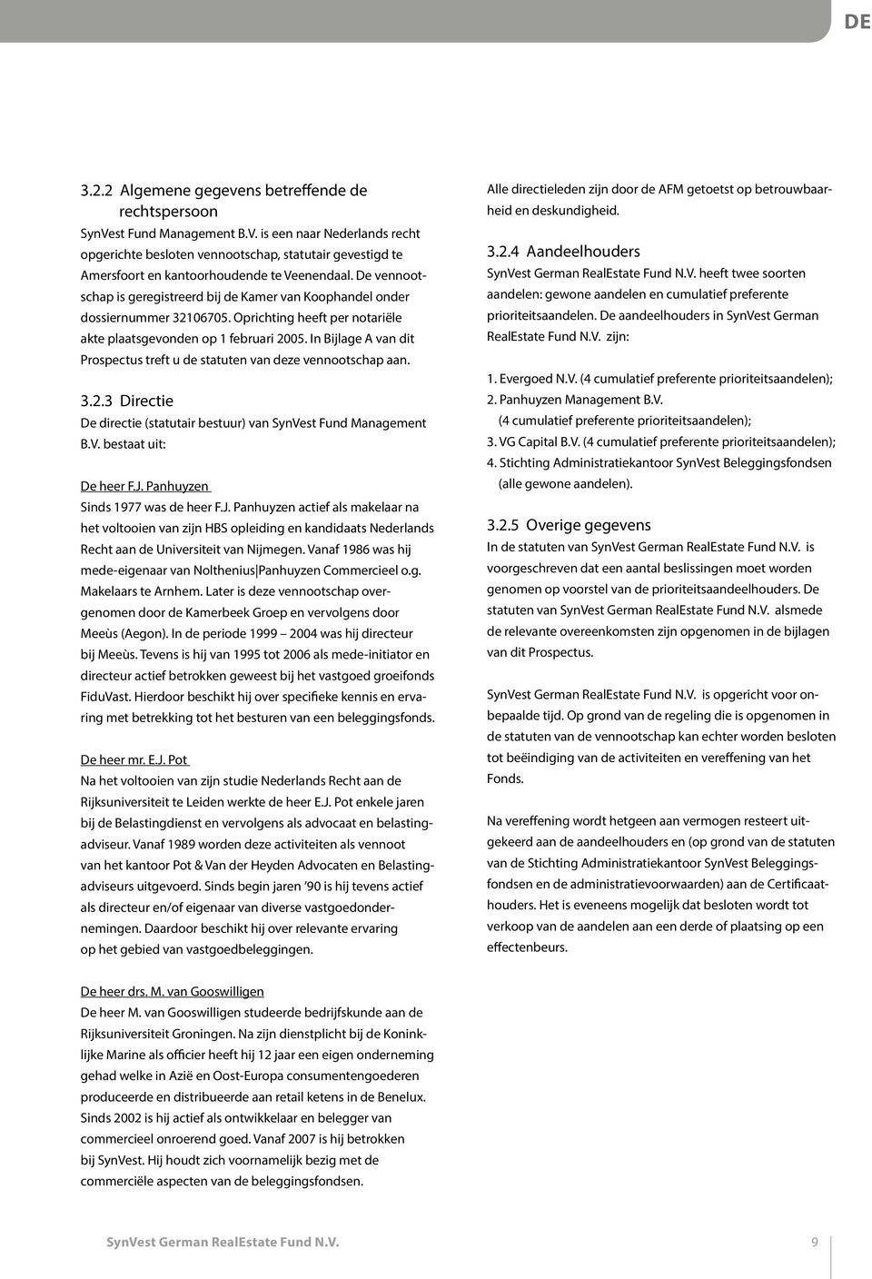 In Bijlage A van dit Prospectus treft u de statuten van deze vennootschap aan. 3.2.3 Directie De directie (statutair bestuur) van SynVest Fund Management B.V. bestaat uit: De heer F.J.