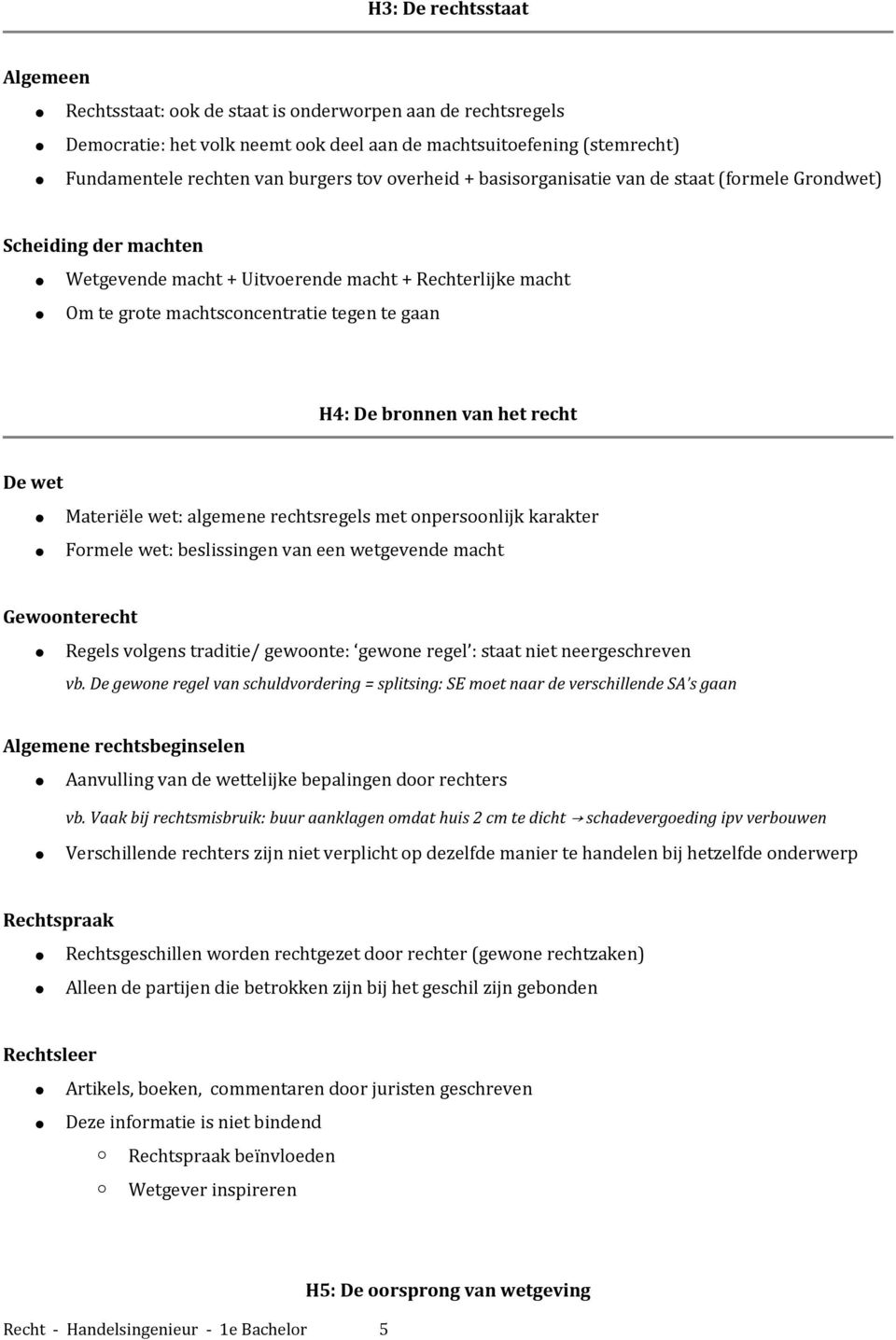 van het recht De wet Materiële wet: algemene rechtsregels met onpersoonlijk karakter Formele wet: beslissingen van een wetgevende macht Gewoonterecht Regels volgens traditie/ gewoonte: gewone regel :