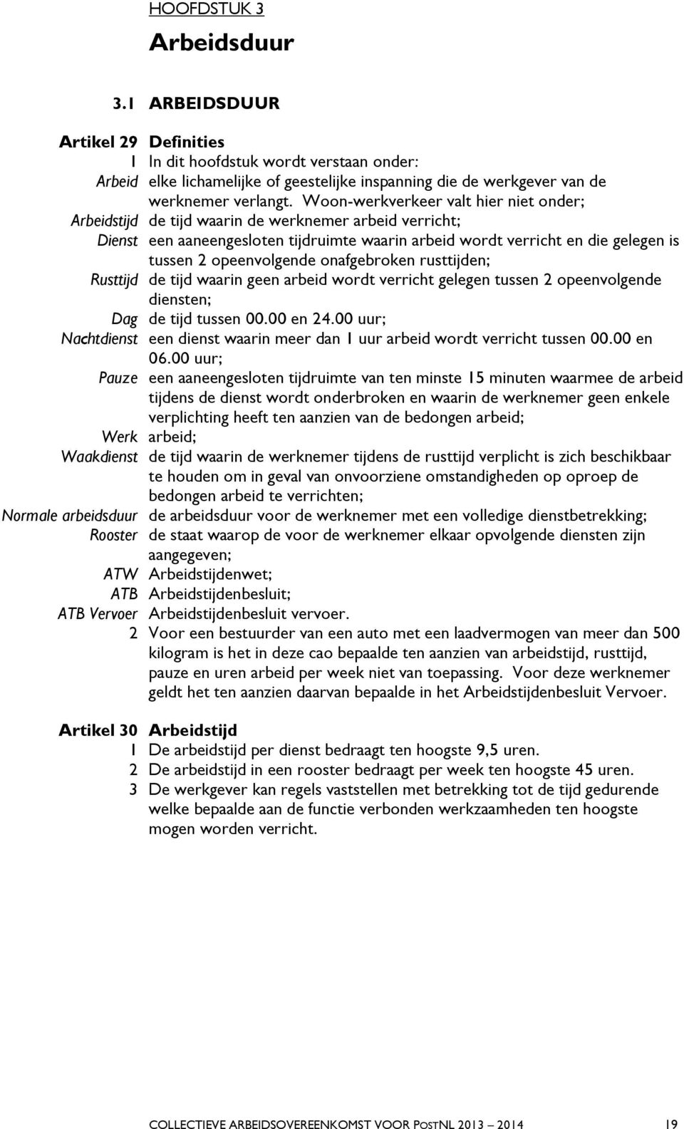 opeenvolgende onafgebroken rusttijden; Rusttijd de tijd waarin geen arbeid wordt verricht gelegen tussen 2 opeenvolgende diensten; Dag de tijd tussen 00.00 en 24.