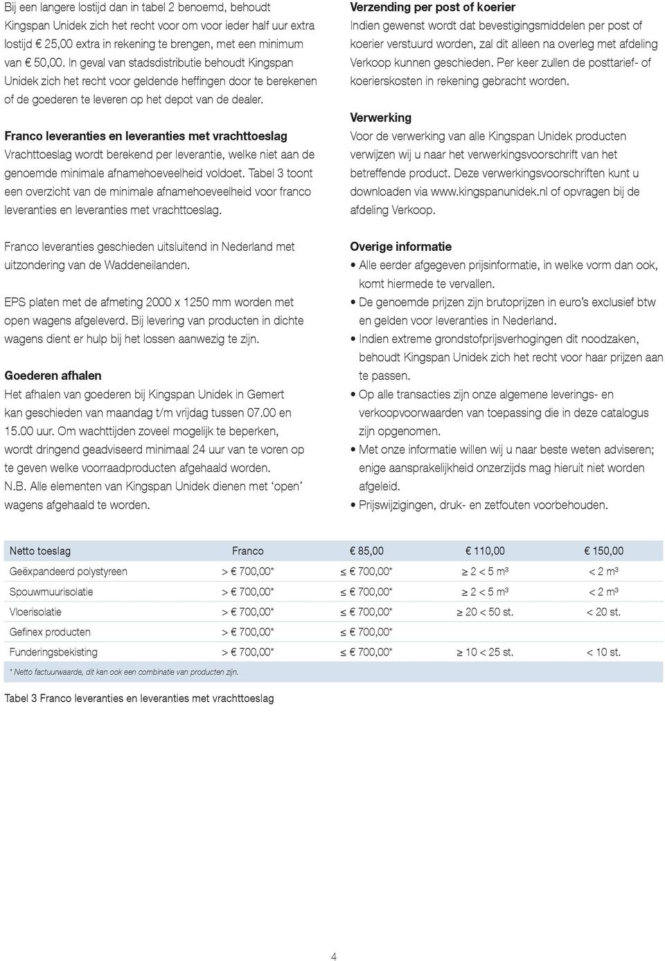 Franco leveranties en leveranties met vrachttoeslag Vrachttoeslag wordt berekend per leverantie, welke niet aan de genoemde minimale afnamehoeveelheid voldoet.