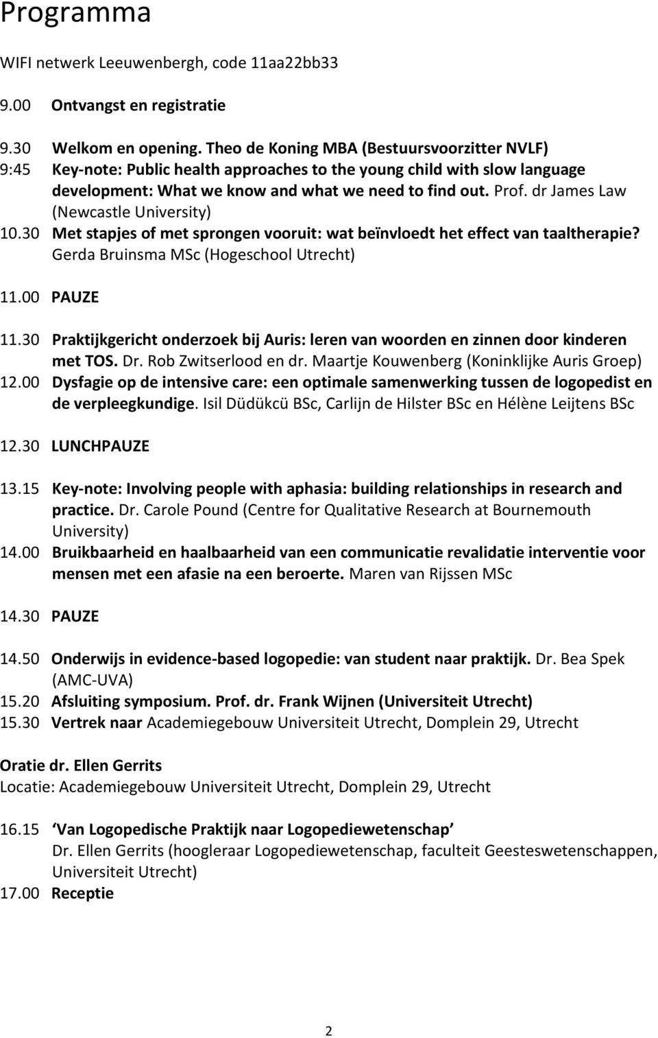 dr James Law (Newcastle University) 10.30 Met stapjes of met sprongen vooruit: wat beïnvloedt het effect van taaltherapie? Gerda Bruinsma MSc (Hogeschool Utrecht) 11.00 PAUZE 11.