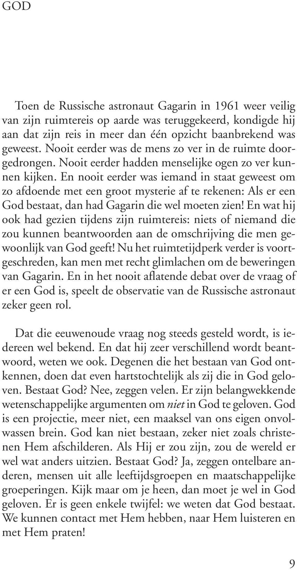 En nooit eerder was iemand in staat geweest om zo afdoende met een groot mysterie af te rekenen: Als er een God bestaat, dan had Gagarin die wel moeten zien!