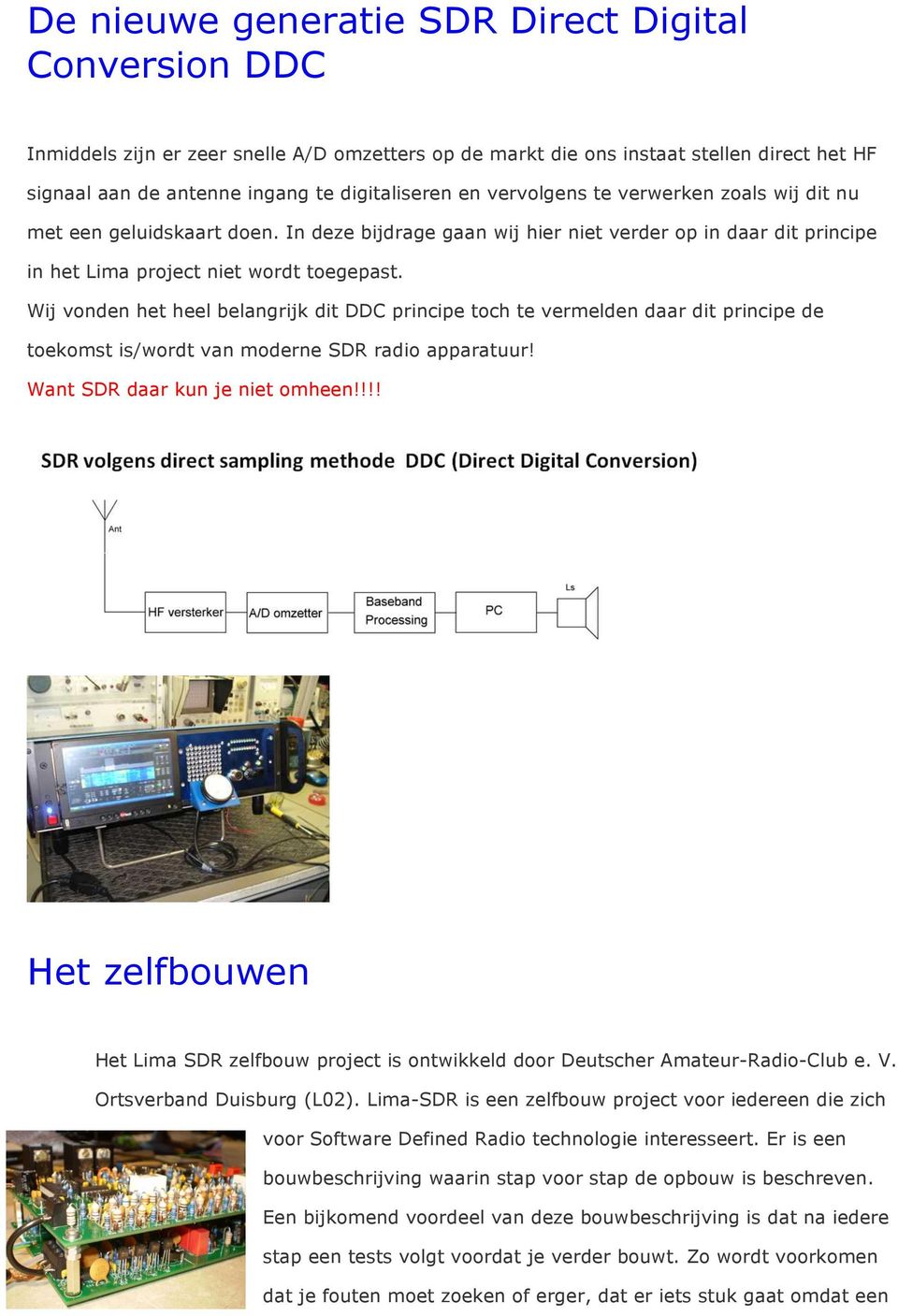 Wij vonden het heel belangrijk dit DDC principe toch te vermelden daar dit principe de toekomst is/wordt van moderne SDR radio apparatuur! Want SDR daar kun je niet omheen!