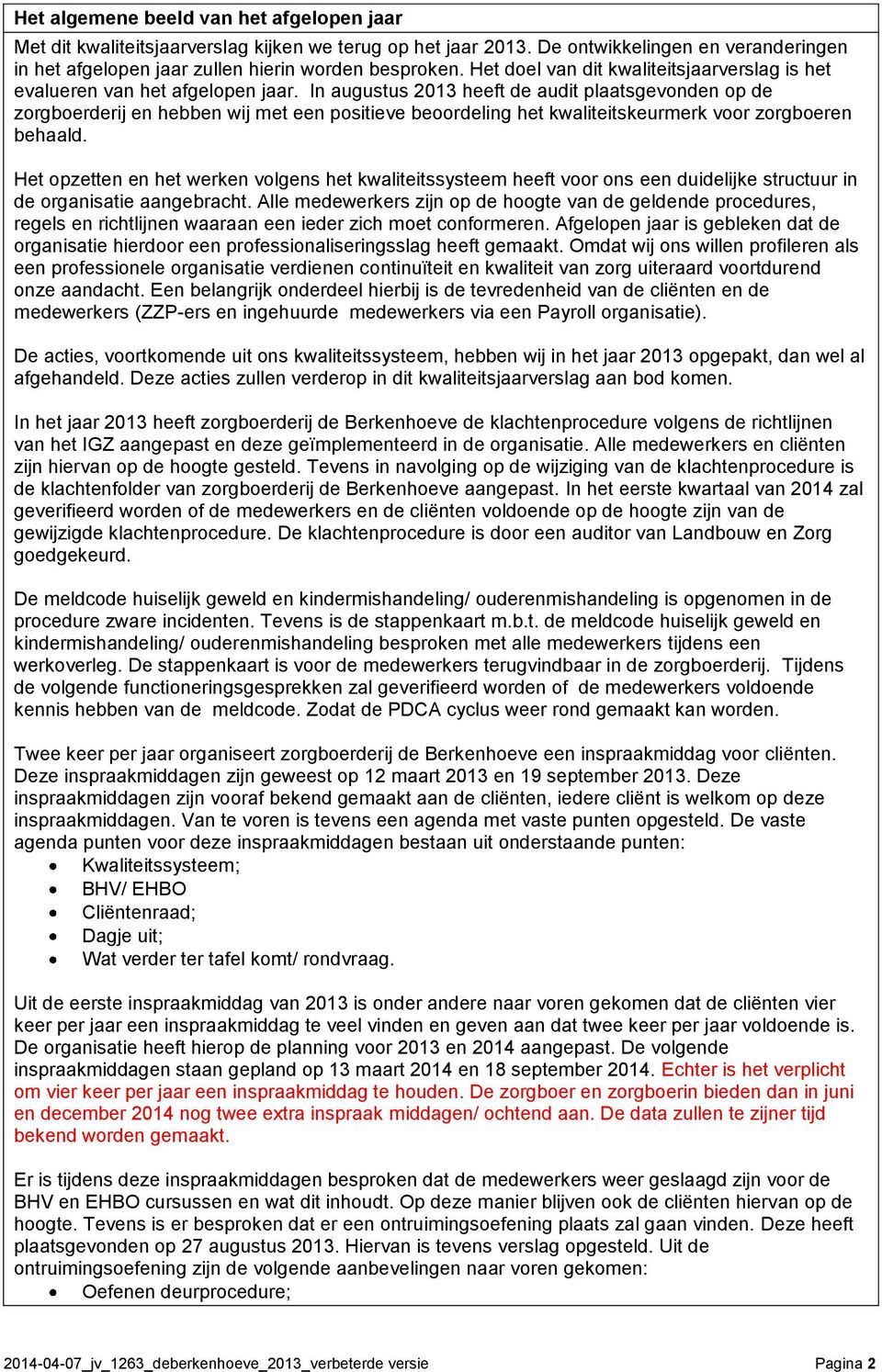 In augustus 2013 heeft de audit plaatsgevonden op de zorgboerderij en hebben wij met een positieve beoordeling het kwaliteitskeurmerk voor zorgboeren behaald.