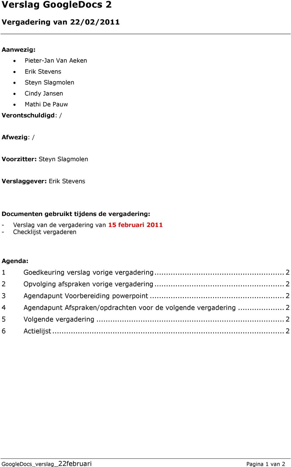 - Checklijst vergaderen Agenda: 1 Goedkeuring verslag vorige vergadering... 2 2 Opvolging afspraken vorige vergadering... 2 3 Agendapunt Voorbereiding powerpoint.