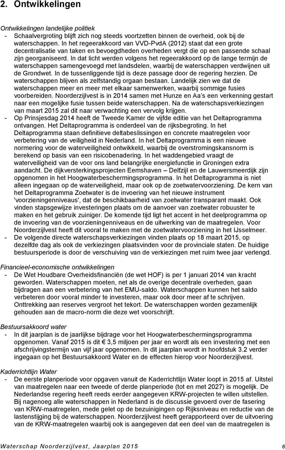 In dat licht werden volgens het regeerakkoord op de lange termijn de waterschappen samengevoegd met landsdelen, waarbij de waterschappen verdwijnen uit de Grondwet.