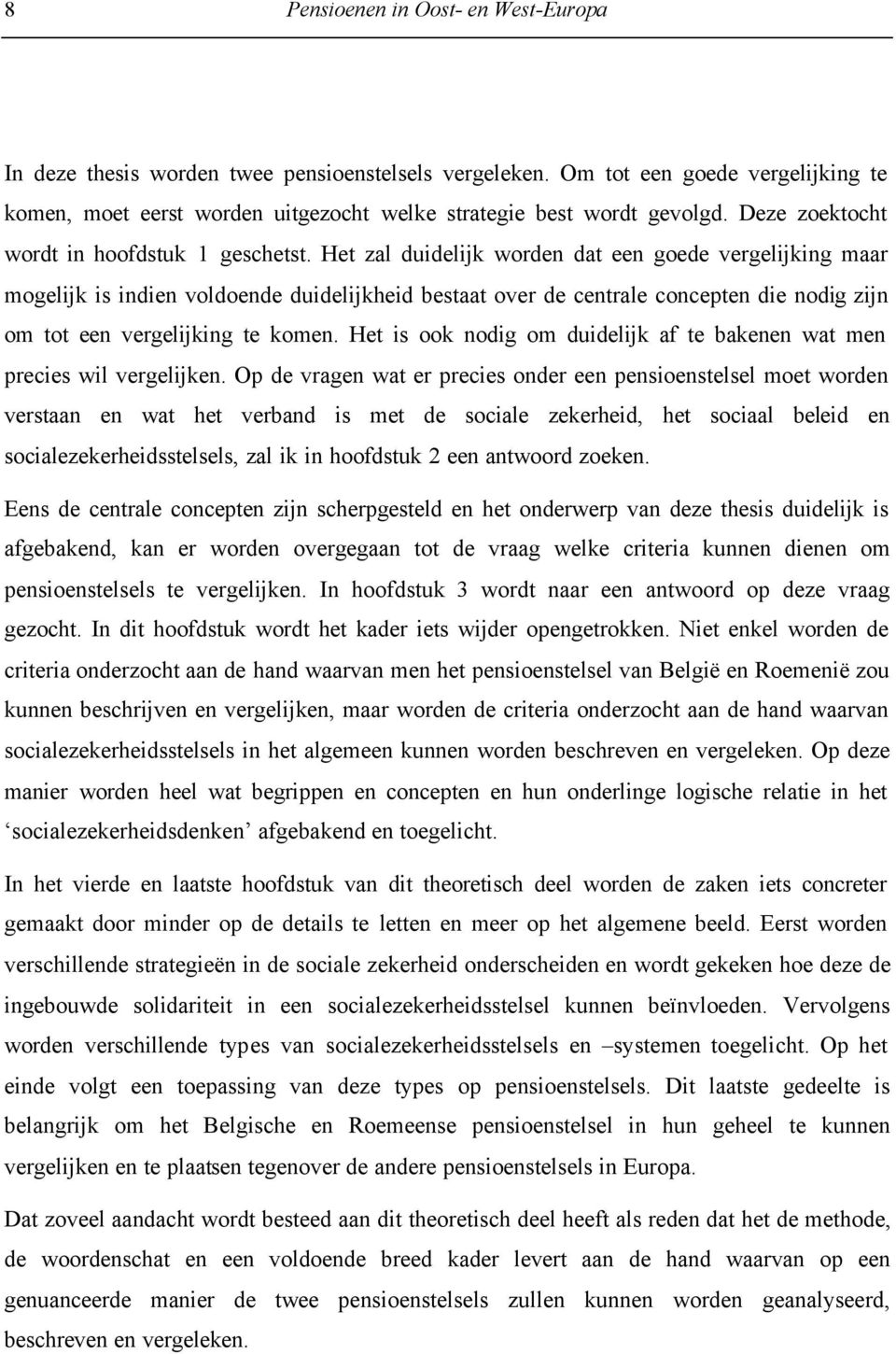 Het zal duidelijk worden dat een goede vergelijking maar mogelijk is indien voldoende duidelijkheid bestaat over de centrale concepten die nodig zijn om tot een vergelijking te komen.