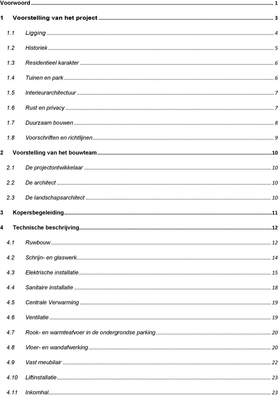 .. 10 3 Kopersbegeleiding... 11 4 Technische beschrijving... 12 4.1 Ruwbouw... 12 4.2 Schrijn- en glaswerk... 14 4.3 Elektrische installatie... 15 4.4 Sanitaire installatie... 18 4.