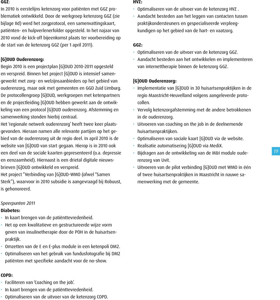 In het najaar van 2010 vond de kick-off bijeenkomst plaats ter voorbereiding op de start van de ketenzorg GGZ (per 1 april 2011).