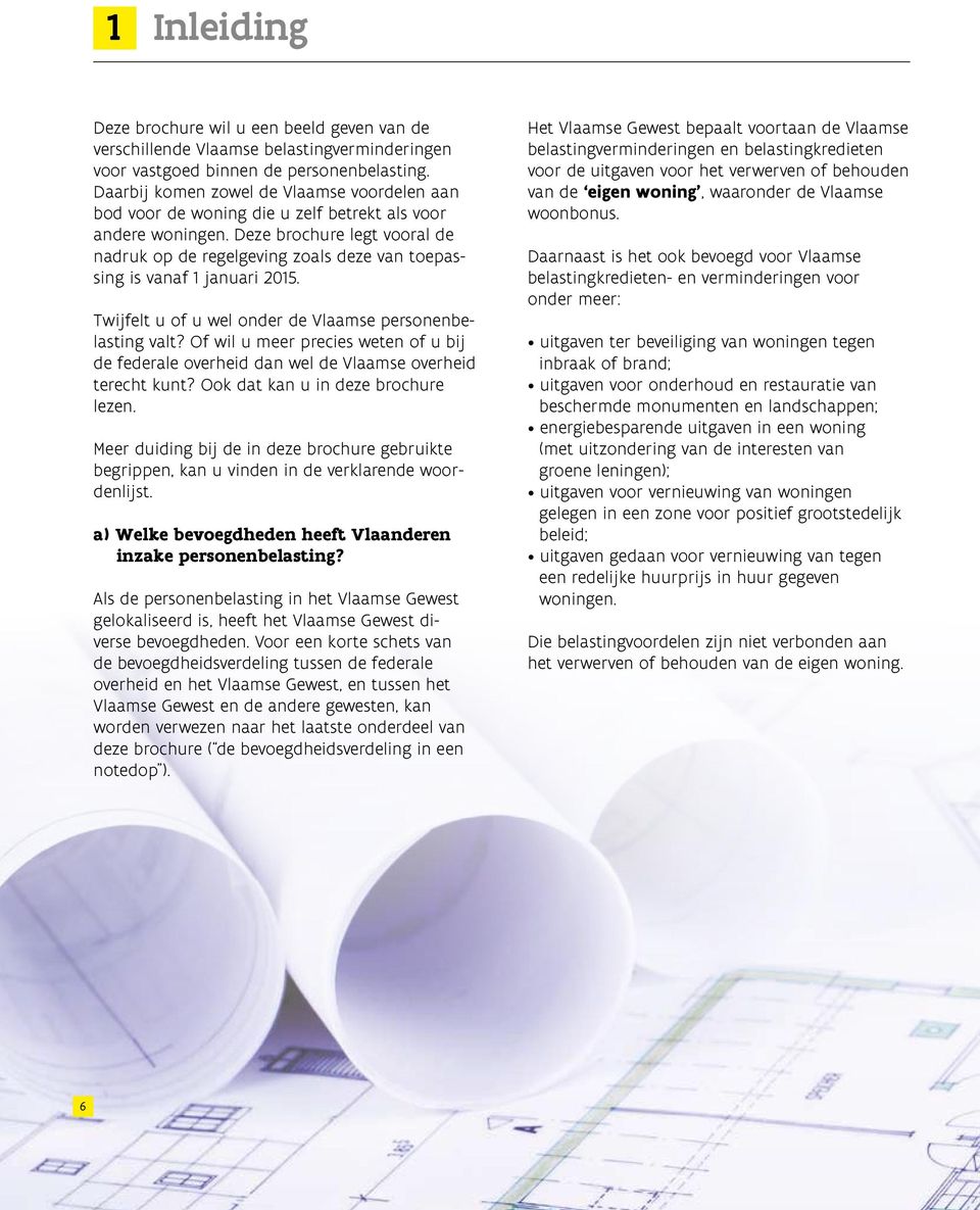 Deze brochure legt vooral de nadruk op de regelgeving zoals deze van toepassing is vanaf 1 januari 2015. Twijfelt u of u wel onder de Vlaamse personenbelasting valt?